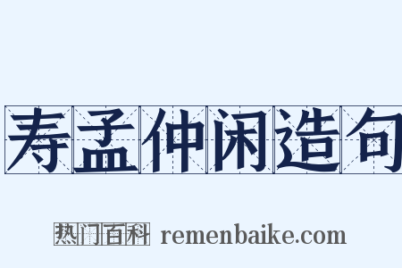 寿孟仲闲造句是什么意思的图片